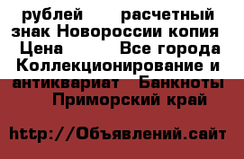 100 рублей 2015 расчетный знак Новороссии копия › Цена ­ 100 - Все города Коллекционирование и антиквариат » Банкноты   . Приморский край